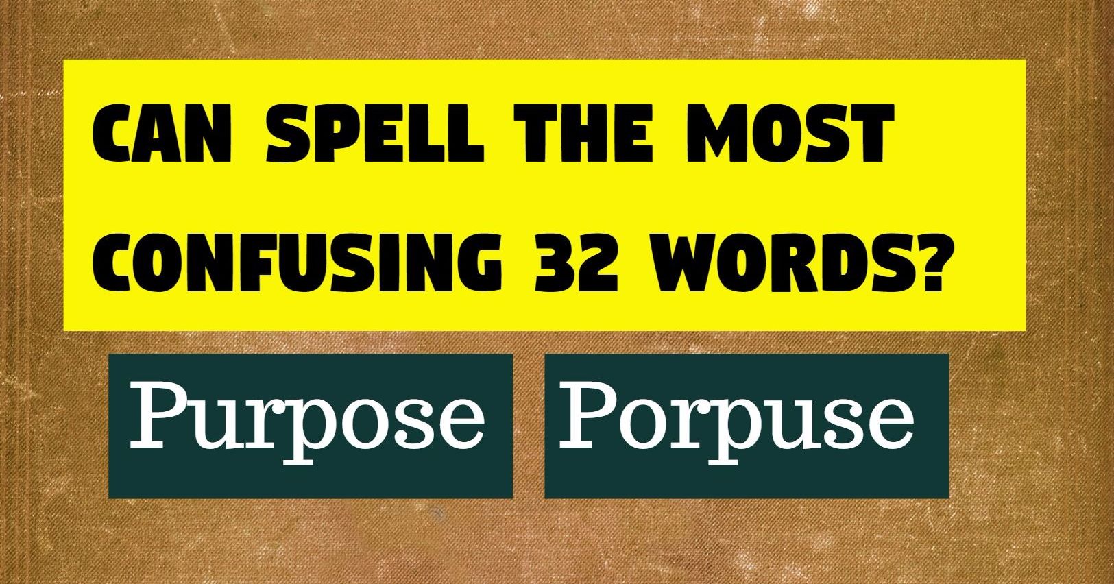 Only English teachers can spell the most confusing 32 words! Can you?